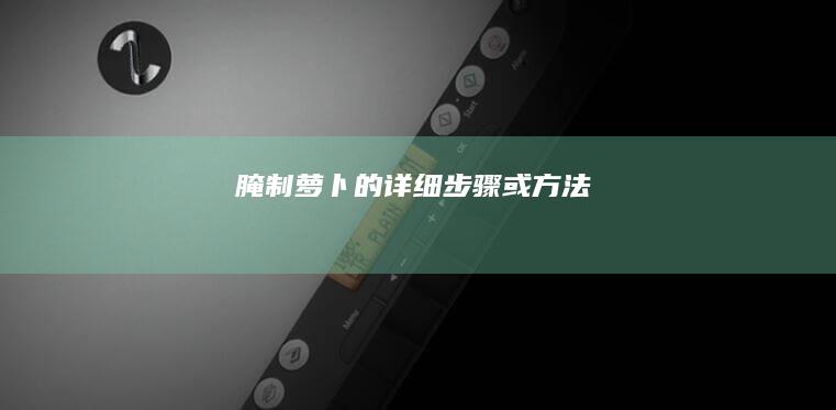 腌制萝卜的详细步骤或方法